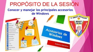 PROPÓSITO DE LA SESIÓN
Conocer y manejar los principales accesorios
de Windows
 