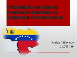Principales Acontecimientos
Históricos de Venezuela y su
influencia en el Sistema Laboral
Patricia Villaverde
24.549.889
 