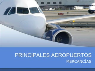 PRINCIPALES AEROPUERTOS
MERCANCÍAS
 