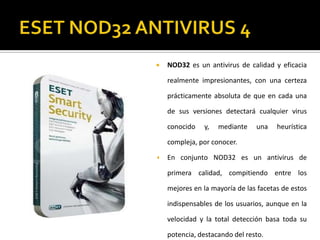 ESET NOD32 ANTIVIRUS 4NOD32 es un antivirus de calidad y eficacia realmente impresionantes, con una certeza prácticamente absoluta de que en cada una de sus versiones detectará cualquier virus conocido y, mediante una heurística compleja, por conocer.En conjunto NOD32 es un antivirus de primera calidad, compitiendo entre los mejores en la mayoría de las facetas de estos indispensables de los usuarios, aunque en la velocidad y la total detección basa toda su potencia, destacando del resto.