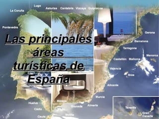 Las principalesLas principales
áreasáreas
turísticas deturísticas de
EspañaEspaña
 