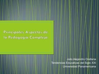 Julio Alejandro Orellana
Tendencias Educativas del Siglo XXI
Universidad Panamericana
 