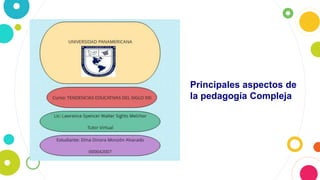 Principales aspectos de
la pedagogía Compleja
 