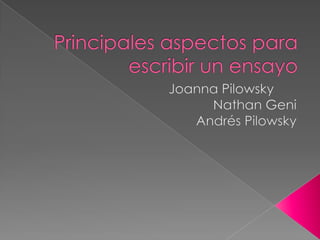 Principales aspectos para escribir un ensayo Joanna Pilowsky	 NathanGeni Andrés Pilowsky 