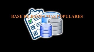 BASE DE DATOS MAS POPULARES
 