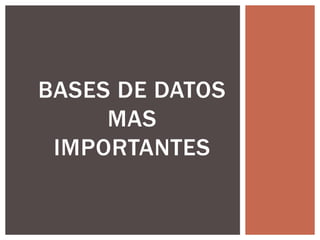 BASES DE DATOS
MAS
IMPORTANTES
 