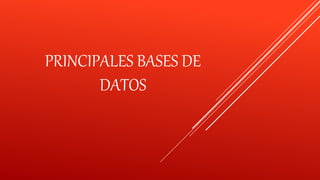 PRINCIPALES BASES DE
DATOS
 