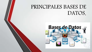 PRINCIPALES BASES DE
DATOS.
 