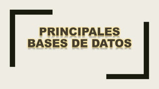 PRINCIPALES
BASES DE DATOS
 
