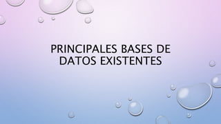PRINCIPALES BASES DE
DATOS EXISTENTES
 