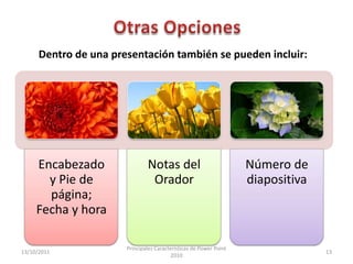 Otras Opciones13/10/2011Principales Características de Power Point 201013Dentro de una presentación también se pueden incluir: