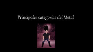 Principales categorías del Metal
 