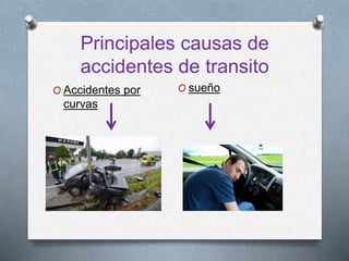 Principales causas de
accidentes de transito
O Accidentes por
curvas
O sueño
 