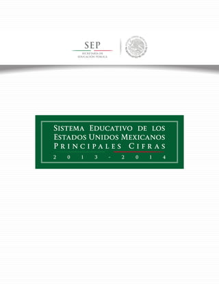 2 0 1 3 - 2 0 1 4
Sistema Educativo de los
Estados Unidos Mexicanos
P r i n c i p a l e s C i f r a s
 
