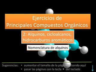 Ejercicios de
Principales Compuestos Orgánicos
Nomenclatura de alquinos
2: Alquinos, cicloalcanos,
hidrocarburos aromáticos
 