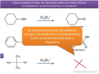 Cr2O7
=
ácido benzoico
OH
Cr2O7
=
OH
Cr2O7
=
O
ciclohexanona
O
OH
CH3
CH3
CH3
OH
c
¿Qué se obtiene al tratar con dicromato...