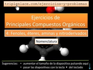 Ejercicios de
Principales Compuestos Orgánicos
triplenlace.com/ejercicios-y-problemas
Nomenclatura
4: Fenoles, éteres, aminas y nitroderivados
 