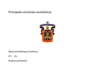 Principales corrientes económicas
María José Márquez Gutiérrez
6°c t/v
Analisis economico
 