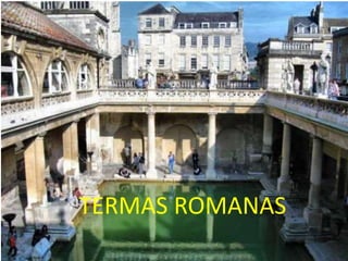 TERMAS
TERMAS ROMANAS
 