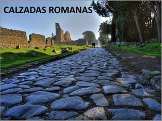 CALZADAS ROMANAS
CALZADAS ROMANAS
 