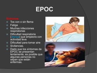 EPOC 
 Se prescriben antibióticos 
durante la reagudización de los 
síntomas, debido a que las 
infecciones pueden hacer ...