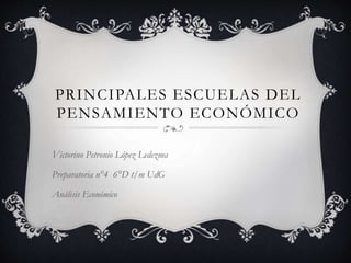 PRINCIPALES ESCUELAS DEL
PENSAMIENTO ECONÓMICO
Victorino Petronio López Ledezma
Preparatoria n°4 6°D t/m UdG
Análisis Económico
 