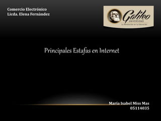 Principales Estafas en Internet
Comercio Electrónico
Licda. Elena Fernàndez
María Isabel Miss Mas
05114035
 