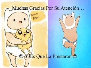  Muchas Gracias Por Su Atención…
 Si Es Que La Prestaron 
 