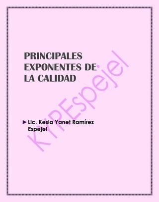 PRINCIPALES
EXPONENTES DE
LA CALIDAD
►Lic. Kesia Yanet Ramírez
Espejel
 
