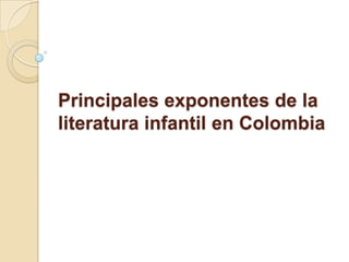 Principales exponentes de la
literatura infantil en Colombia

 