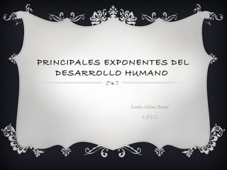PRINCIPALES EXPONENTES DEL
DESARROLLO HUMANO

Sandra Milena Bernal
U.P.T.C.

 