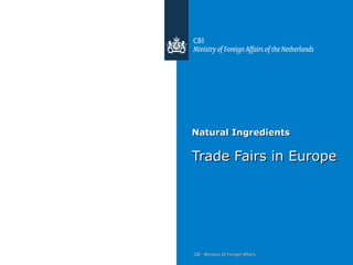 Natural Ingredients

Trade Fairs in Europe




CBI - Ministry of Foreign Affairs
 
