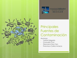 Principales
Fuentes de
Contaminación
Alumnos:
• Yaritza Salgado
• Consuelo Cruz
• Geovanni Hoy Cen
• Francisco Carlos Ameca
 