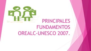 PRINCIPALES
FUNDAMENTOS
OREALC-UNESCO 2007.
 