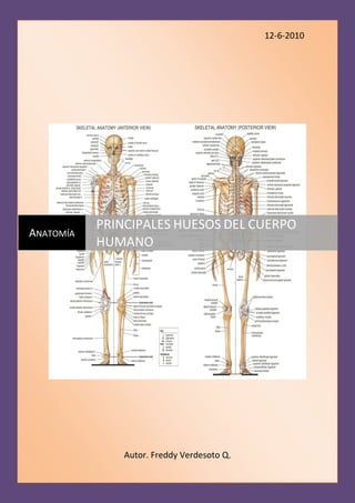 12-6-2010

ANATOMÍA

PRINCIPALES HUESOS DEL CUERPO
HUMANO

Autor. Freddy Verdesoto Q.

 