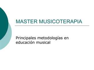 MASTER MUSICOTERAPIA Principales metodologías en educación musical 