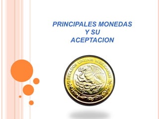 PRINCIPALES MONEDAS Y SU ACEPTACION 