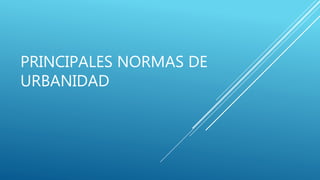 PRINCIPALES NORMAS DE
URBANIDAD
 