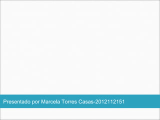 Presentado por Marcela Torres Casas-2012112151
 