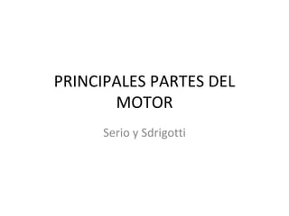 PRINCIPALES PARTES DEL MOTOR Serio y Sdrigotti 