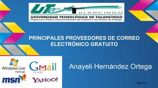 PRINCIPALES PROVEEDORES DE CORREO 
ELECTRÓNICO GRATUITO 
Anayeli Hernández Ortega 
DN-13 
 