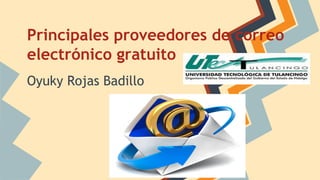 Principales proveedores de correo 
electrónico gratuito 
Oyuky Rojas Badillo 
 