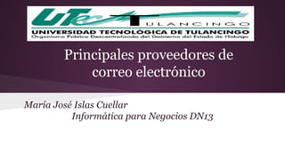 Principales proveedores de 
correo electrónico 
María José Islas Cuellar 
Informática para Negocios DN13 
 