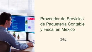 Proveedor de Servicios
de Paquetería Contable
y Fiscal en México
FOLIO:8
FOLIO: 11
 
