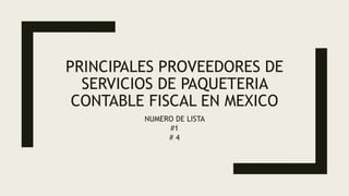 PRINCIPALES PROVEEDORES DE
SERVICIOS DE PAQUETERIA
CONTABLE FISCAL EN MEXICO
NUMERO DE LISTA
#1
# 4
 
