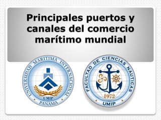 Principales puertos y
canales del comercio
marítimo mundial
 