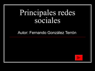 Principales redes
    sociales
Autor: Fernando González Terrón
 