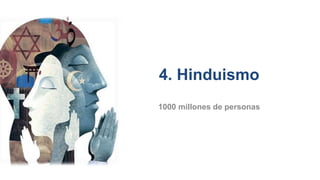 4. Hinduismo
1000 millones de personas
 