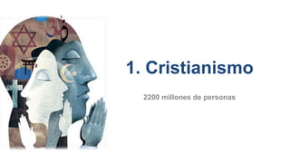 1. Cristianismo
2200 millones de personas
 