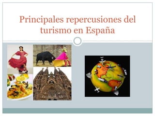 Principales repercusiones del
     turismo en España
 
